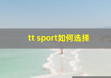 tt sport如何选择